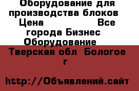 Оборудование для производства блоков › Цена ­ 3 588 969 - Все города Бизнес » Оборудование   . Тверская обл.,Бологое г.